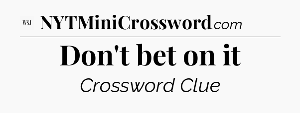 Don't bet on it - WSJ Crossword