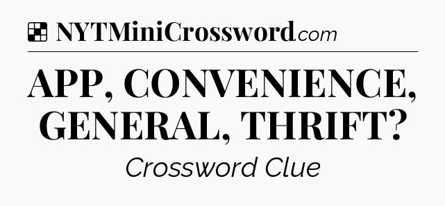 Solution: APP, CONVENIENCE, GENERAL, THRIFT - NYT Crossword