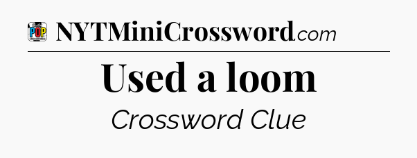 Used a loom Crossword Clue