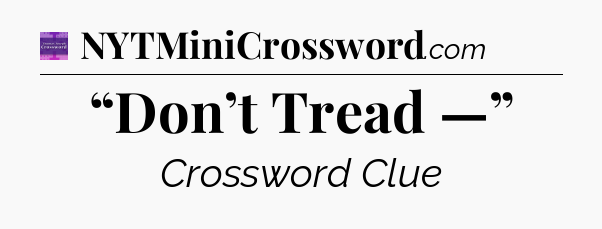 “Don’t Tread —” - Thomas Joseph Crossword