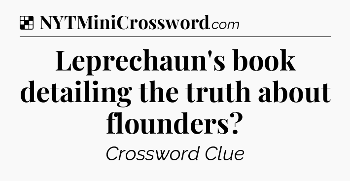Solution: Leprechaun's book detailing the truth about flounders - NYT Crossword