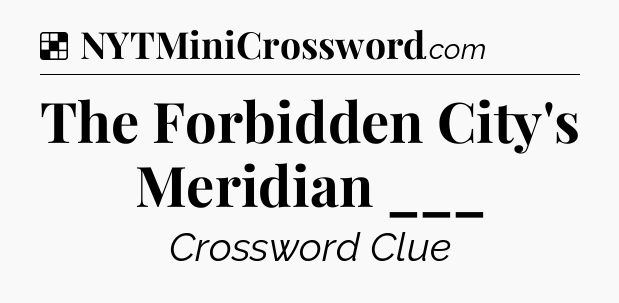 Solution: The Forbidden City's Meridian ___ - NYT Crossword