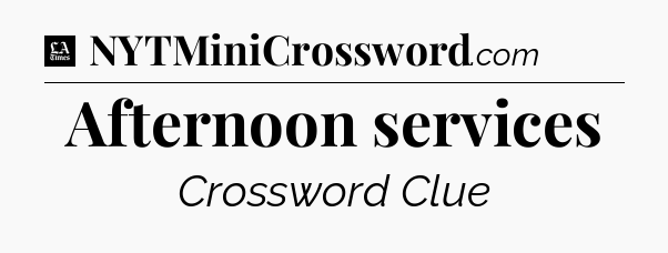 Afternoon services - LA Times Crossword