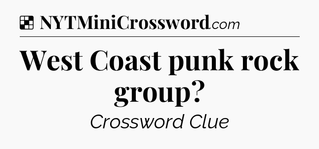 Solution: West Coast punk rock group - NYT Crossword