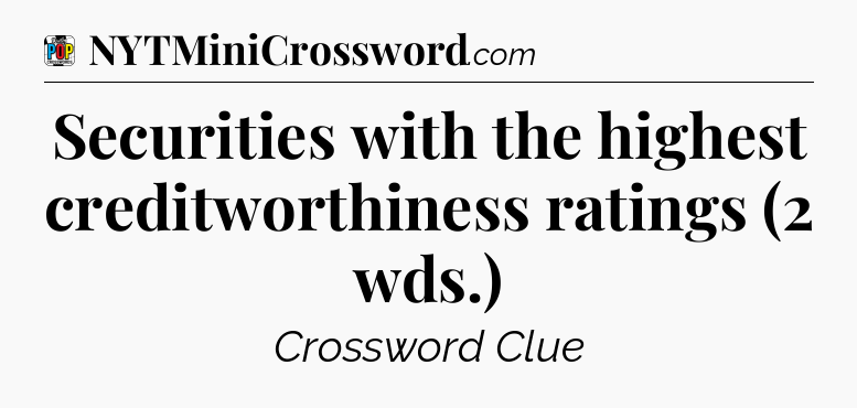 Securities with the highest creditworthiness ratings (2 wds.) Crossword Clue