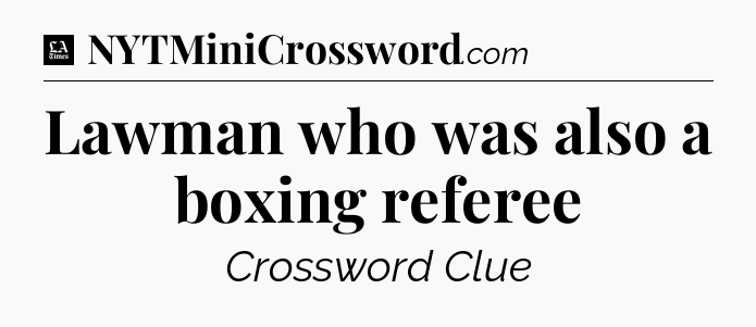 Lawman who was also a boxing referee - LA Times Crossword