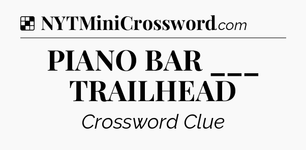 Solution: PIANO BAR ___ TRAILHEAD - NYT Crossword