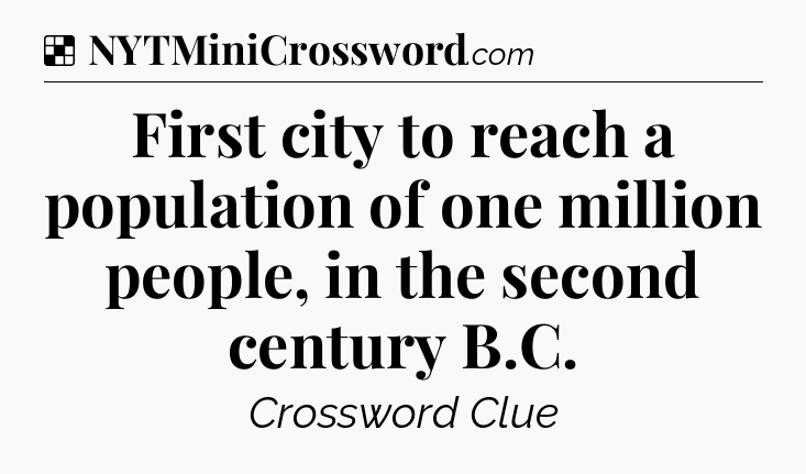 Solution: First city to reach a population of one million people, in the second century B.C - NYT Crossword