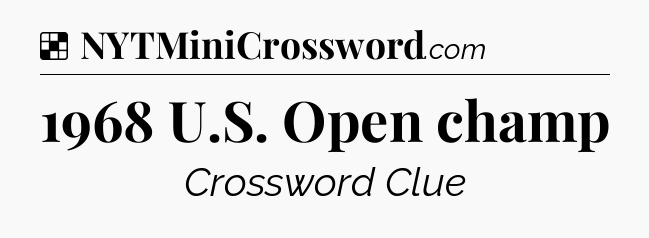 Solution: 1968 U.S. Open champ - NYT Crossword