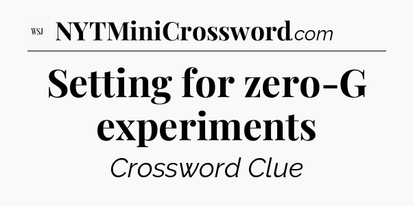 Setting for zero-G experiments - WSJ Crossword