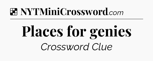 Solution: Places for genies - NYT Crossword