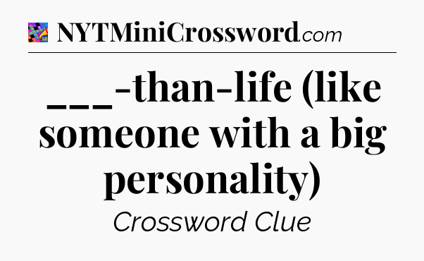 ___-than-life (like someone with a big personality) Crossword Clue
