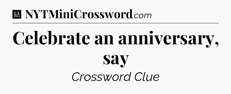 Celebrate an anniversary, say - LA Times Crossword