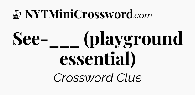 See-___ (playground essential) - Daily Themed Classic Crossword