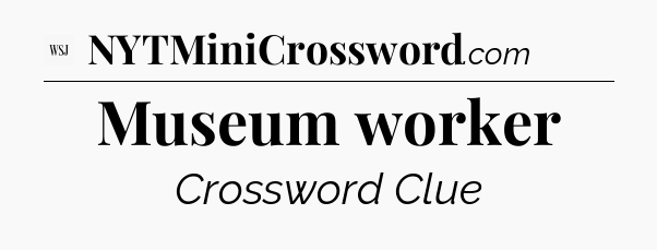 Museum worker - WSJ Crossword