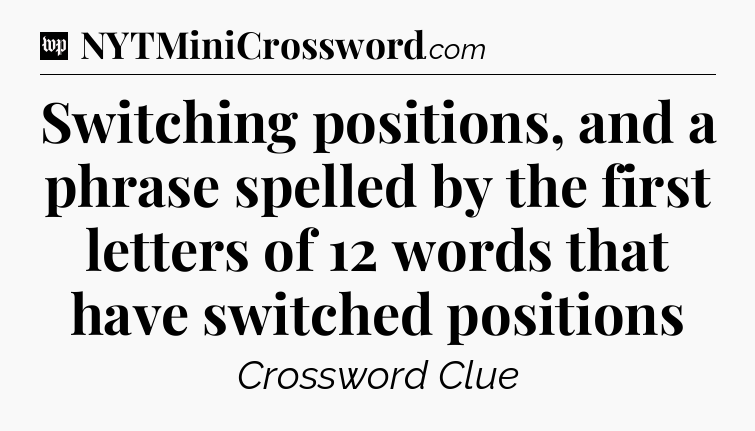 Switching positions, and a phrase spelled by the first letters of 12 words that have switched positions Crossword Clue