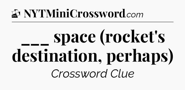 ___ space (rocket's destination, perhaps) - Daily Themed Classic Crossword