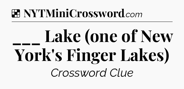 Solution: ___ Lake (one of New York's Finger Lakes) - NYT Crossword