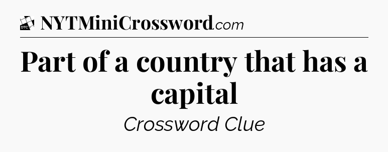 Part of a country that has a capital - Daily Themed Mini Crossword