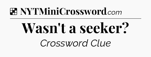 Solution: Wasn't a seeker - NYT Crossword