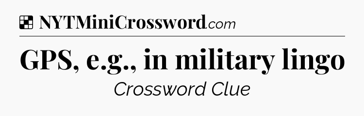 Solution: GPS, e.g., in military lingo - NYT Crossword