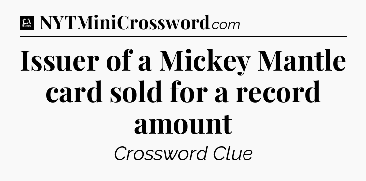 Issuer of a Mickey Mantle card sold for a record amount - LA Times Crossword