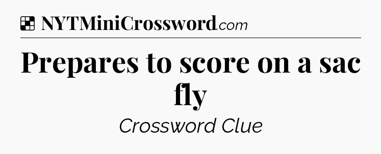 Solution: Prepares to score on a sac fly - NYT Crossword