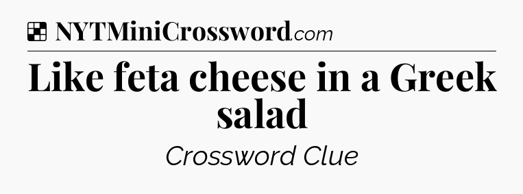 Solution: Like feta cheese in a Greek salad - NYT Crossword