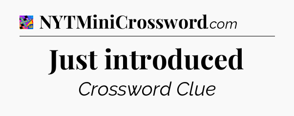 Just introduced Crossword Clue