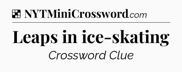 Solution: Leaps in ice-skating - NYT Crossword