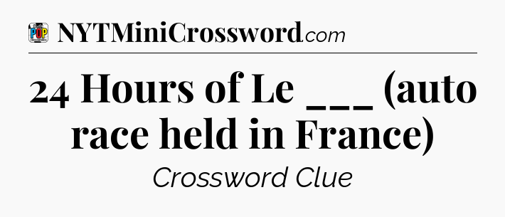 24 Hours of Le ___ (auto race held in France) Crossword Clue