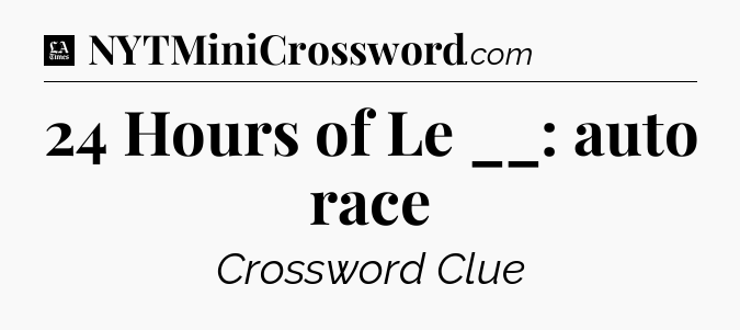 24 Hours of Le __: auto race - LA Times Crossword