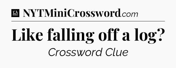 Like falling off a log - LA Times Crossword