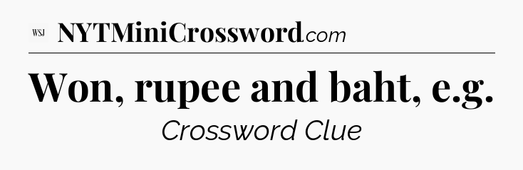 Won, rupee and baht, e.g - WSJ Crossword