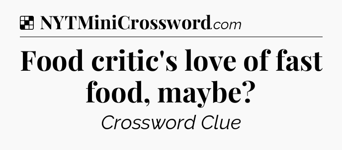 Solution: Food critic's love of fast food, maybe - NYT Crossword