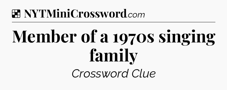 Solution: Member of a 1970s singing family - NYT Crossword