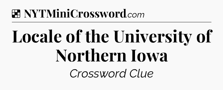 Solution: Locale of the University of Northern Iowa - NYT Crossword