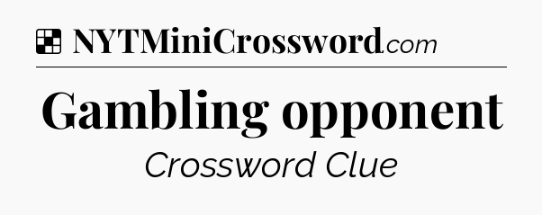 Solution: Gambling opponent - NYT Crossword