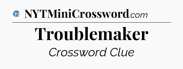 Troublemaker Crossword Clue