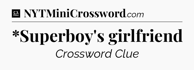 *Superboy's girlfriend - LA Times Crossword