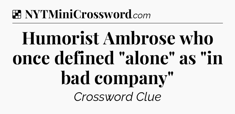 Solution: Humorist Ambrose who once defined 