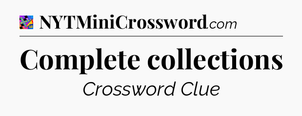 Complete collections Crossword Clue