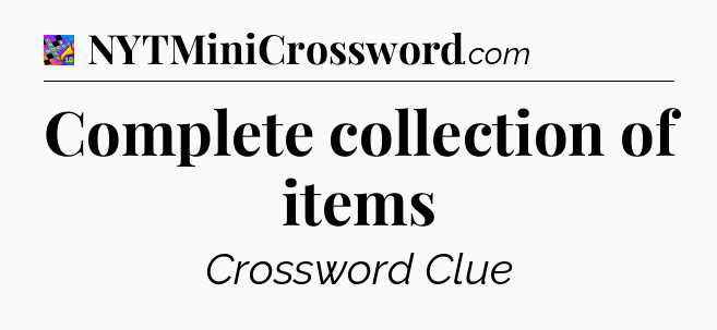 Complete collection of items Crossword Clue