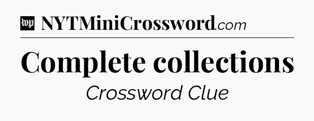 Complete collections Crossword Clue