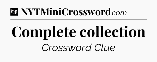 Complete collection Crossword Clue