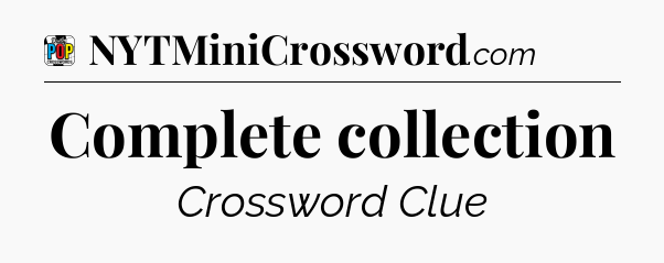 Complete collection Crossword Clue