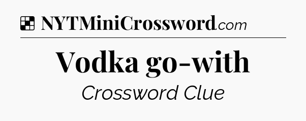 Solution: Vodka go-with - NYT Crossword