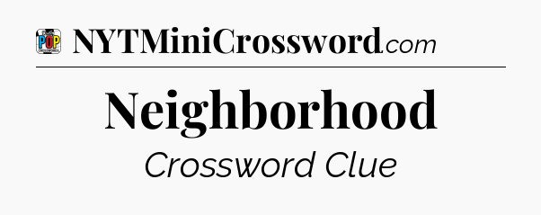 Neighborhood Crossword Clue