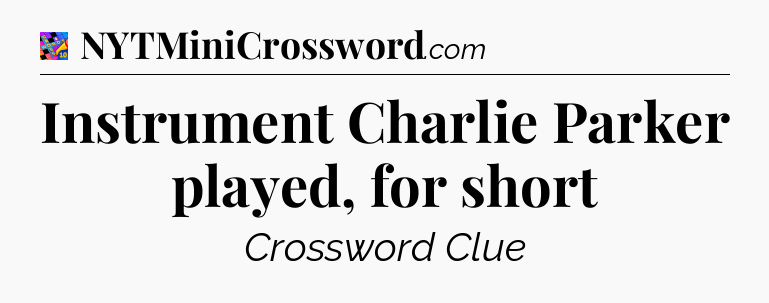 Instrument Charlie Parker played, for short Crossword Clue