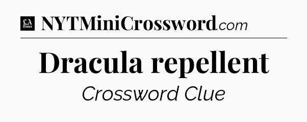 Dracula repellent - LA Times Crossword